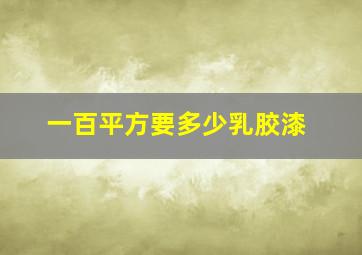 一百平方要多少乳胶漆