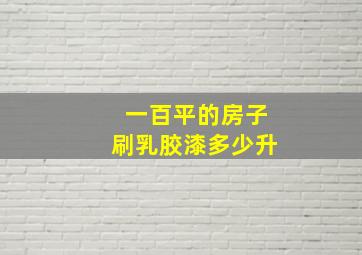 一百平的房子刷乳胶漆多少升