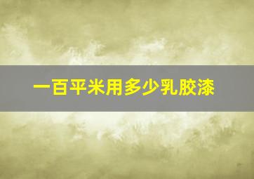 一百平米用多少乳胶漆