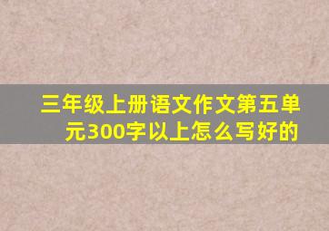 三年级上册语文作文第五单元300字以上怎么写好的