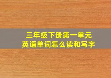 三年级下册第一单元英语单词怎么读和写字