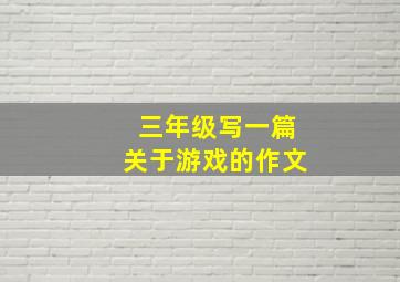 三年级写一篇关于游戏的作文