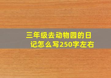 三年级去动物园的日记怎么写250字左右