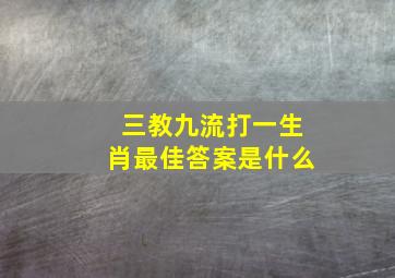 三教九流打一生肖最佳答案是什么