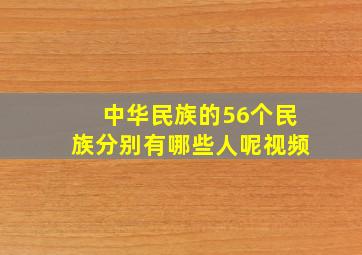 中华民族的56个民族分别有哪些人呢视频