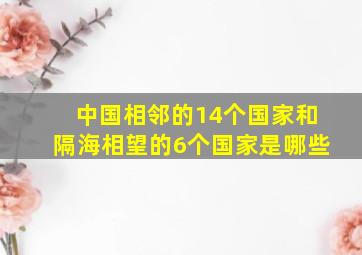 中国相邻的14个国家和隔海相望的6个国家是哪些