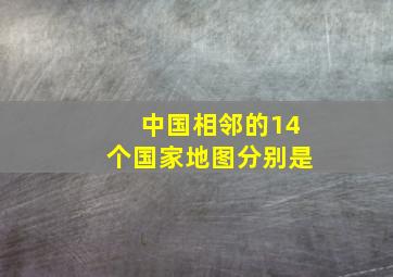 中国相邻的14个国家地图分别是