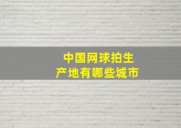 中国网球拍生产地有哪些城市