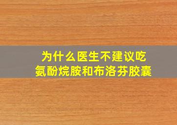 为什么医生不建议吃氨酚烷胺和布洛芬胶囊