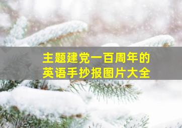 主题建党一百周年的英语手抄报图片大全