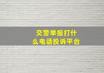 交警举报打什么电话投诉平台