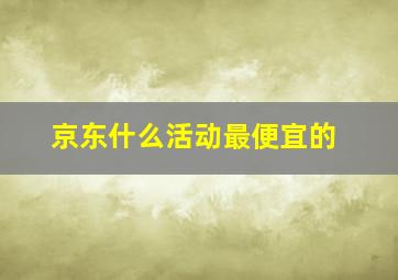 京东什么活动最便宜的