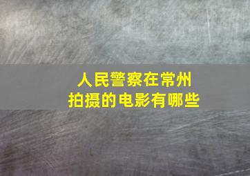 人民警察在常州拍摄的电影有哪些