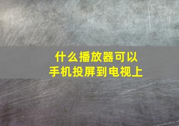 什么播放器可以手机投屏到电视上