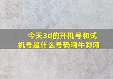 今天3d的开机号和试机号是什么号码啊牛彩网