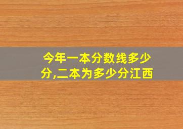 今年一本分数线多少分,二本为多少分江西