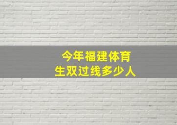 今年福建体育生双过线多少人