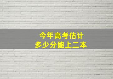 今年高考估计多少分能上二本