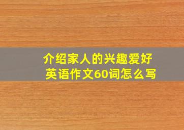 介绍家人的兴趣爱好英语作文60词怎么写