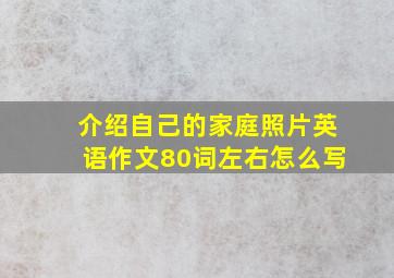 介绍自己的家庭照片英语作文80词左右怎么写