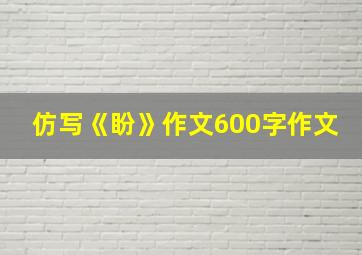 仿写《盼》作文600字作文