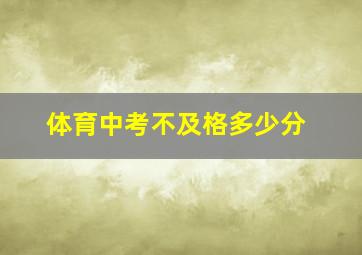 体育中考不及格多少分