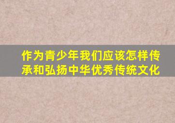 作为青少年我们应该怎样传承和弘扬中华优秀传统文化