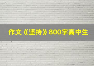 作文《坚持》800字高中生