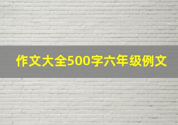 作文大全500字六年级例文