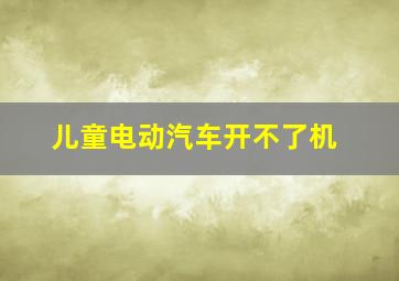 儿童电动汽车开不了机