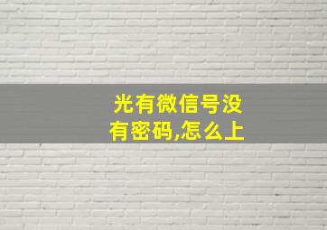 光有微信号没有密码,怎么上