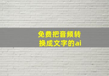 免费把音频转换成文字的ai