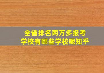 全省排名两万多报考学校有哪些学校呢知乎