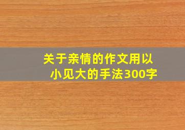 关于亲情的作文用以小见大的手法300字