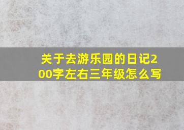 关于去游乐园的日记200字左右三年级怎么写