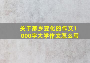 关于家乡变化的作文1000字大学作文怎么写