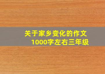 关于家乡变化的作文1000字左右三年级