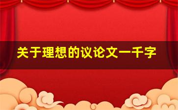 关于理想的议论文一千字