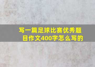 写一篇足球比赛优秀题目作文400字怎么写的