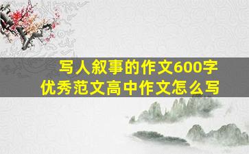 写人叙事的作文600字优秀范文高中作文怎么写