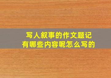 写人叙事的作文题记有哪些内容呢怎么写的