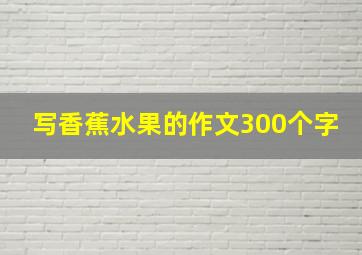 写香蕉水果的作文300个字