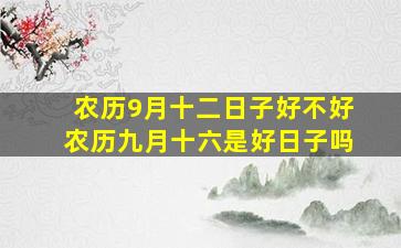 农历9月十二日子好不好农历九月十六是好日子吗