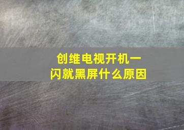 创维电视开机一闪就黑屏什么原因