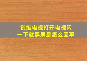 创维电视打开电视闪一下就黑屏是怎么回事