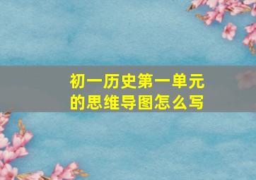 初一历史第一单元的思维导图怎么写