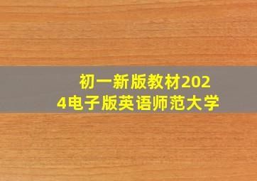 初一新版教材2024电子版英语师范大学