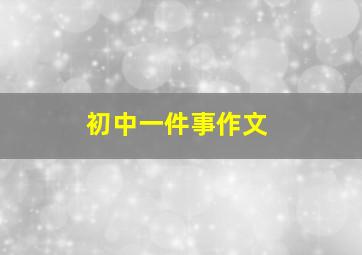 初中一件事作文