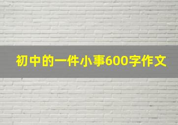 初中的一件小事600字作文