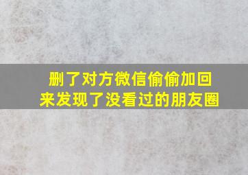 删了对方微信偷偷加回来发现了没看过的朋友圈